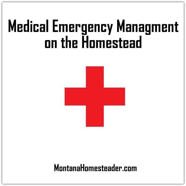 Medical Emergency Management on the homestead and how to prepare for medical emergencies Montana Homesteader